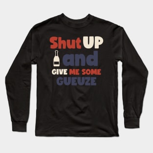 Shut up and give me some gueuze, Craft beer, belgian beer, Brett beer Long Sleeve T-Shirt